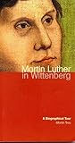 Martin Luther in Wittenberg: A Biographical Tour