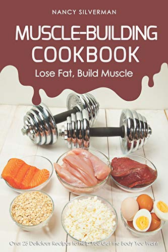 Muscle-Building Cookbook - Lose Fat, Build Muscle: Over 25 Delicious Recipes to Help You Get the Body You Want Muscle-Building Cookbook - Lose Fat, Build Muscle: Over 25 Delicious Recipes to Help You Get the Body You Want