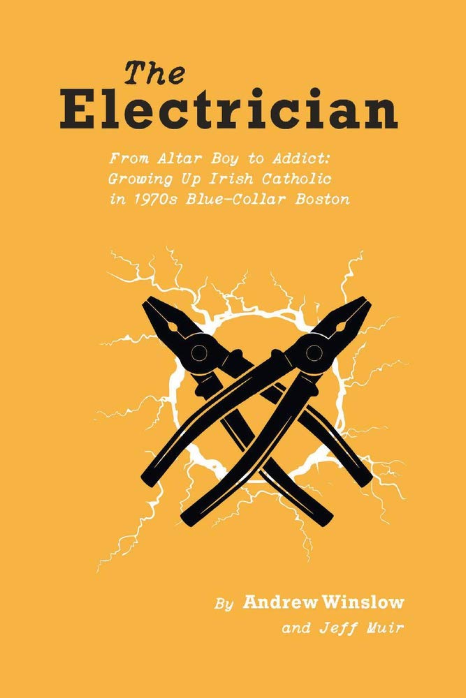 The Electrician: From Altar Boy to Addict: Growing Up Irish Catholic in Blue-Collar Boston