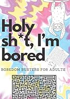 Holy sh*t, I’m bored Boredom Busters for Adults: Funny Entertainment Adult Activity Book B08Z4B14BW Book Cover