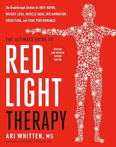 The Ultimate Guide to Red Light Therapy: Revised and Updated: The...