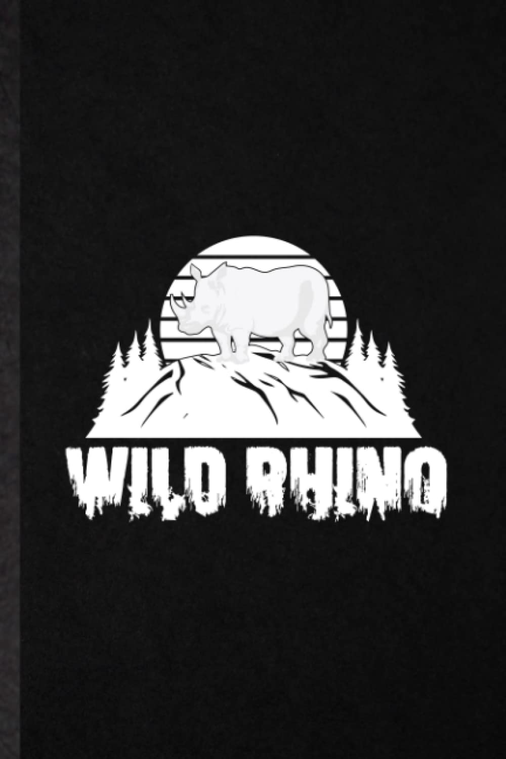 Wild Rhino. Blank Lined Journal. Composition Notebook College Ruled. Inspirational Saying, Novelty Gag Gift Idea. Groovy Vintage Rhinoceros Rhino Design: Handy Tool For School & Office Writing