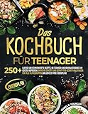 Das Kochbuch für Teenager: 250+ lustige und schmackhafte Rezepte, die Teenager und Heranwachsende zum Kochen inspirieren | Einfache Gerichte und Schritt-für-Schritt-Anleitungen für alle Altersgruppen