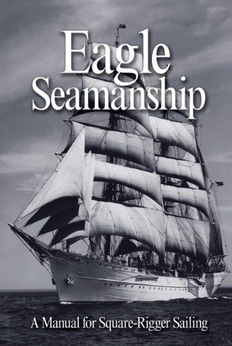 Eagle Seamanship, 4th Edition: A Manual for Square-Rigger Sailing