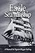 Eagle Seamanship, 4th Edition: A Manual for Square-Rigger Sailing