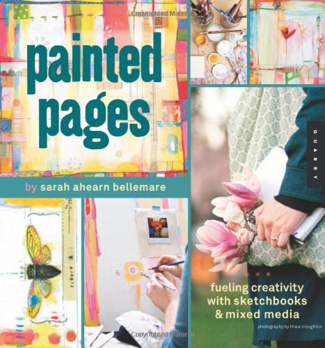 Painted Pages: Fueling Creativity with Sketchbooks and Mixed Media      Paperback – Bargain Price, May 1, 2011