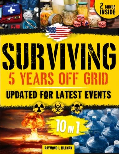 Surviving 5 Years Off Grid: The 10 in 1 Collection That Gets You Seriously Prepped and Ready for Long Term Survival [Updated for Latest Events]
