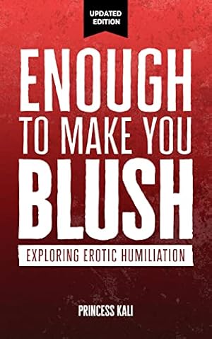 Enough To Make You Blush: Exploring Erotic Humiliation (Enough To Make You Blush: Updated Edition Book 1)