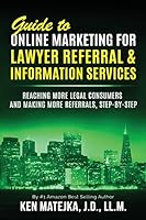 Guide to Online Marketing for Lawyer Referral & Information Services: Reaching More Legal Consumers and Making More Referrals, Step-By-Step 1515289907 Book Cover