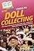 HowExpert Guide to Doll Collecting: 101+ Tips to Learn How to Find, Buy, Sell, and Collect Collectible Dolls for Doll Collectors