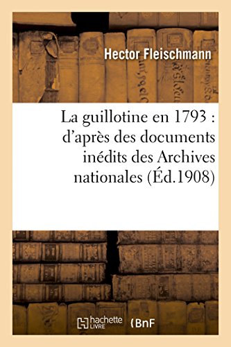 La Guillotine En 1793: d'Après Des Documents Inédits Des Archives Nationales (Sciences Sociales) (French Edition)