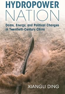 Hydropower Nation: Dams, Energy, and Political Changes in Twentieth-Century China (Studies in Environment and History)