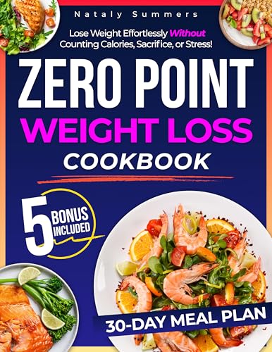 Zero Point Weight Loss Cookbook: Lose Weight Effortlessly Without Counting Calories, Sacrifice, or Stress! Enjoy Delicious, Guilt-Free & Easy Recipes and a 30-Day Meal Plan | Includes Extra Content