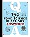 150 Food Science Questions Answered: Cook Smarter, Cook Better