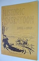 Historic Saskatoon: A Concise Illustrated History of Saskatoon 1882-1947 B003S6GLRE Book Cover