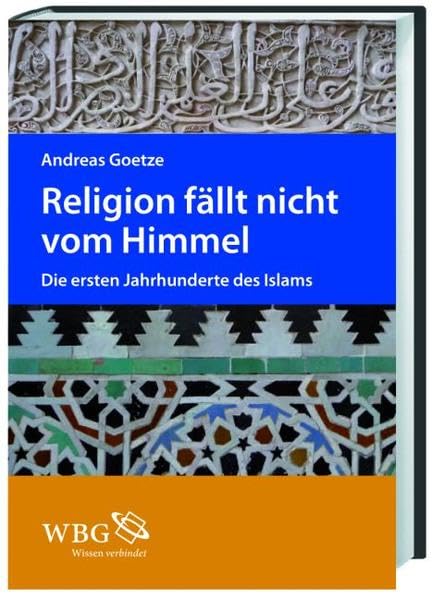 Religion fällt nicht vom Himmel: Die ersten Jahrhunderte des Islams