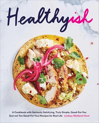 Healthyish: A Cookbook with Seriously Satisfying, Truly Simple, Good-For-You (but not too...