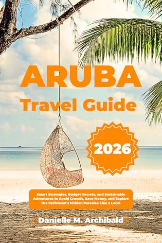 ARUBA TRAVEL GUIDE: Smart Strategies, Budget Secrets, and Sustainable Adventures to Avoid Crowds, Save Money, and Explore the Caribbean’s Hidden Paradise Like a Local (Smart Travel Survival Guides)