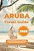 ARUBA TRAVEL GUIDE: Smart Strategies, Budget Secrets, and Sustainable Adventures to Avoid Crowds, Save Money, and Explore the Caribbean’s Hidden Paradise Like a Local