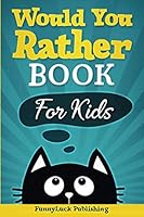 Would You Rather Book for Kids : Over 100+ of Hilarious, Challenging and Silly Questions for the Entire Family to Enjoy Hours of Fun Which Is Perfect for Gift and Long Car Rides 1086427629 Book Cover