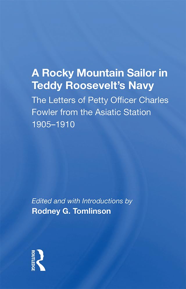 A Rocky Mountain Sailor in Teddy Roosevelt's Navy: The Letters of Petty Officer Charles Fowler from the Asiatic Station 1905-1910