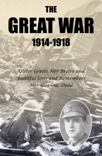 The Great War 1914-1918: Ulster greets Her Brave and Faithful Sons and remembers Her Glorious Dead