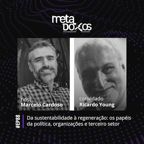EP88 - Da sustentabilidade &agrave; regenera&ccedil;&atilde;o: os pap&eacute;is da pol&iacute;tica, organiza&ccedil;&otilde;es e terceiro setor , com Ricardo Young
