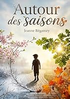 Autour des saisons: Le cycle des saisons vu à travers les yeux de René, un jeune garçon découvrant la nature et ses merveilles au fil de l'année. (French Edition) B0H27XRQSP Book Cover