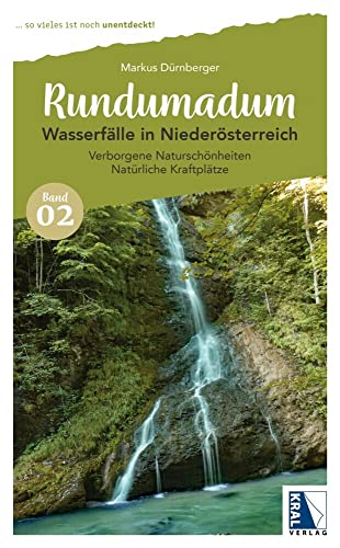 Rundumadum: Wasserfälle in Niederösterreich: Verborgene Naturschönheiten Natürliche Kraftplätze (Rundumadum: ... so vieles ist noch unentdeckt!)