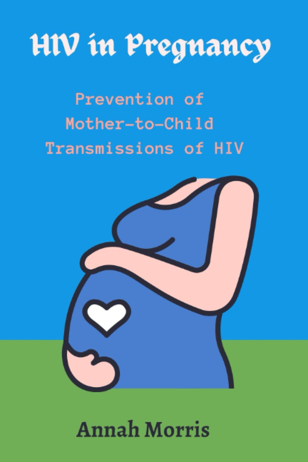 HIV in Pregnancy: Prevention of Mother to Child Transmissions of HIV
