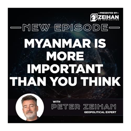Myanmar Is More Important Than You Think || Peter Zeihan Podcast Por  arte de portada