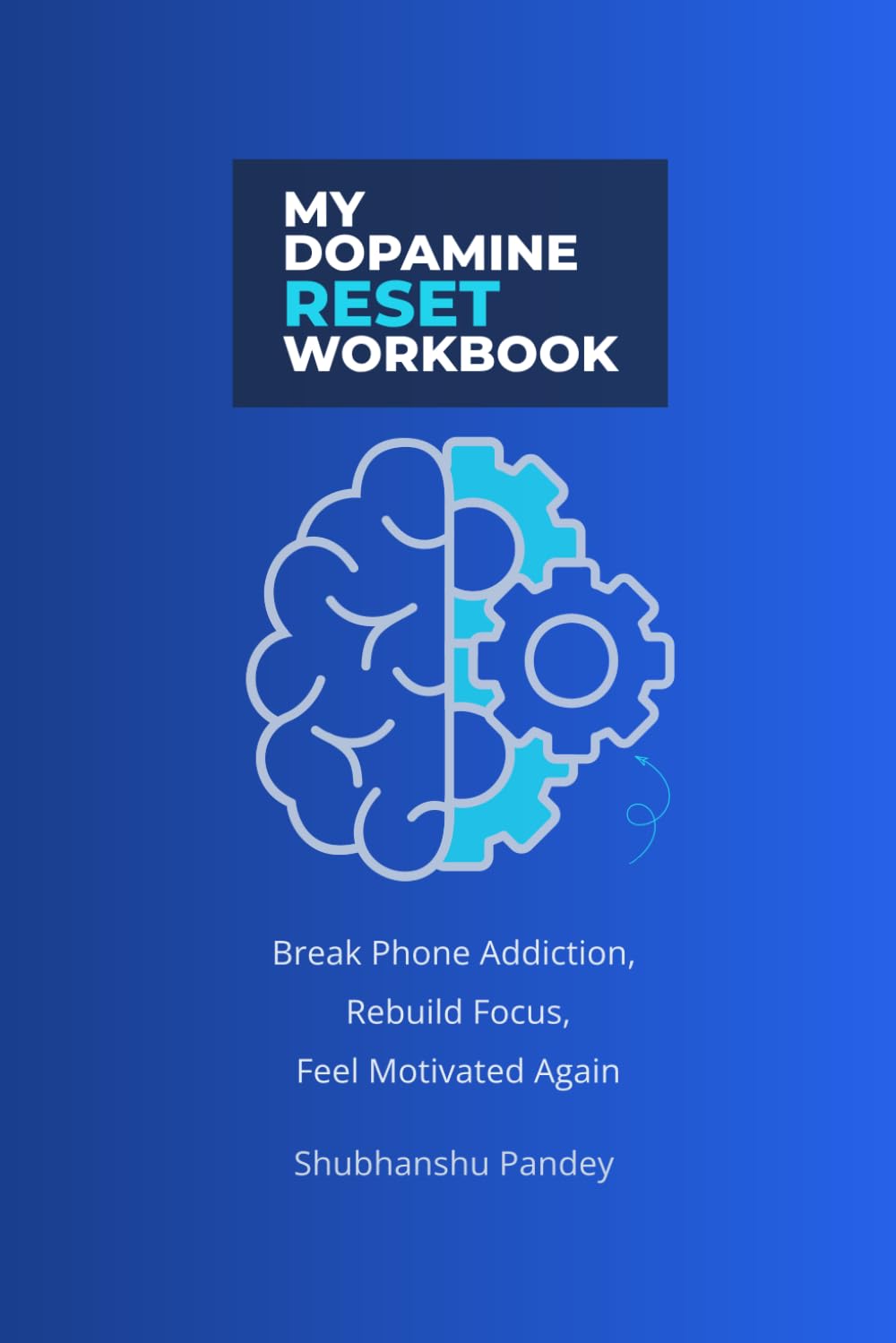My Dopamine Reset Workbook: Break Phone Addiction, Rebuild Focus, Feel Motivated Again