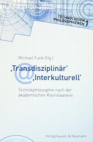 ,Transdisziplinär’ ,Interkulturell’: Technikphilosophie nach der akademischen Kleinstaaterei (Technologien philosophieren)