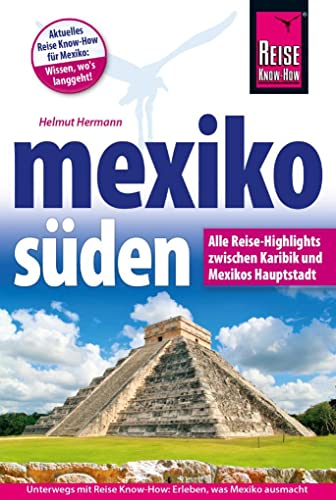 Mexiko Süden - Alle Reise-Highlights zwischen Karibik und Mexikos Hauptstatdt: Alle Highlights zwischen Karibik und Mexikos Hauptstadt (Reiseführer)