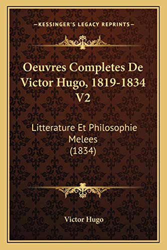 Oeuvres Completes De Victor Hugo, 1819-1834 V2: Litterature Et Philosophie Melees (1834) (French Edition)