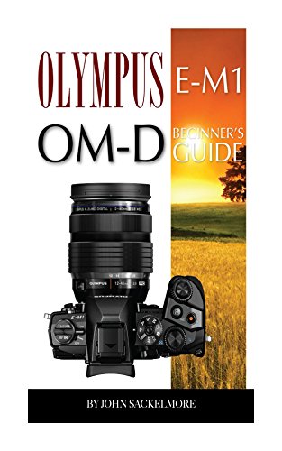 Olympus E-M1 OM-D: Beginner's Guide