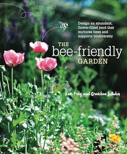 The Bee-Friendly Garden: Design an Abundant, Flower-Filled Yard that Nurtures Bees and Supports Biodiversity