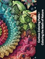 Curious Coloring Paths - Coloring the Math of Nature: Fibonacci Sequence, Symmetry, Fractals, Pattern Formation, Chaos Theory & Other Just for Fun Stuff B0CVNT44HR Book Cover
