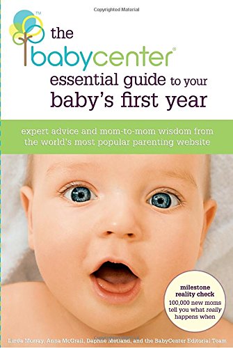 The BabyCenter Essential Guide to Your Baby's First Year: Expert Advice and Mom-to-Mom Wisdom from the World's Most Popular Parenting Website