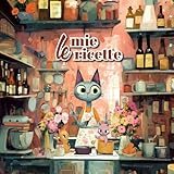 le mie ricette: il grande notebook per le ricette di un'amante...