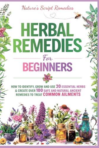 HERBAL REMEDIES FOR BEGINNERS: HOW TO IDENTIFY, GROW AND USE