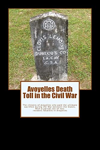 Avoyelles Death Toll in the Civil War: The ultimate sacrifice of the men and women who lost their lives from and in Avoyelles Parish during the War ... Series of the Civil War in Avoyelles)