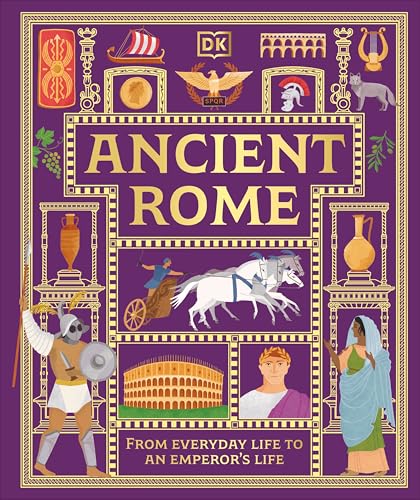 Ancient Rome: From Everyday Life to An Emperor's Life (DK Ancient Histories)