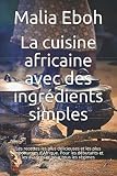 La cuisine africaine avec des ingrédients simples: Les recettes les plus délicieuses et les plus importantes d'Afrique. Pour les débutants et les avancés et pour tous les régimes