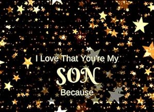 Book cover I Love That You're My Son Because: What I Love About You Book Journal - Colorful cute inspiring pages with prompts - Fill in the blanks - Unique keepsake gift idea for Son From Mom or Dad