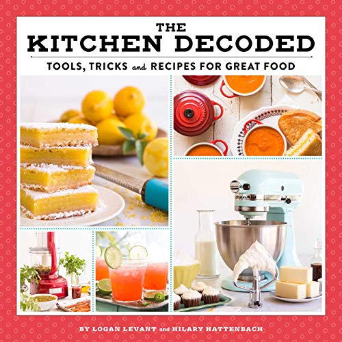 The Kitchen Decoded: Tools, Tricks, and Recipes for Great Food The Kitchen Decoded: Tools, Tricks, and Recipes for Great Food