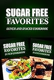 Sugar Free Favorites - Lunch and Snacks Cookbook: Sugar Free recipes cookbook for your everyday Sugar Free cooking (Sugar Free Favorites Combo Pack)