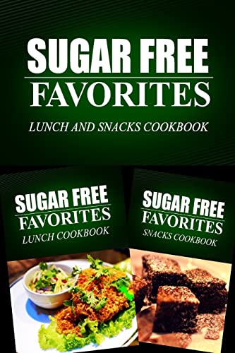 Sugar Free Favorites - Lunch and Snacks Cookbook: Sugar Free recipes cookbook for your everyday Sugar Free cooking (Sugar Free Favorites Combo Pack)