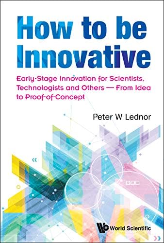 How To Be Innovative: Early-stage Innovation For Scientists, Technologists And Others - From Idea To Proof-of-concept (Innovation Technology Knowledg)