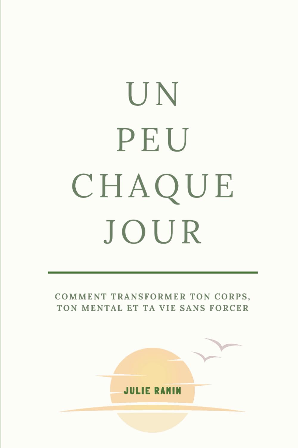 un peu chaque jour: comment transformer ton corps, ton mental et ta vie sans forcer